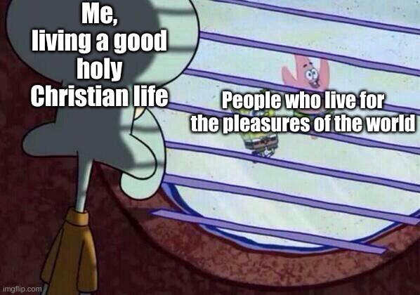 Don't live for the world, even though it is tempting | Me, living a good holy Christian life; People who live for the pleasures of the world | image tagged in squidward window,christianity,god,jesus,relatable | made w/ Imgflip meme maker