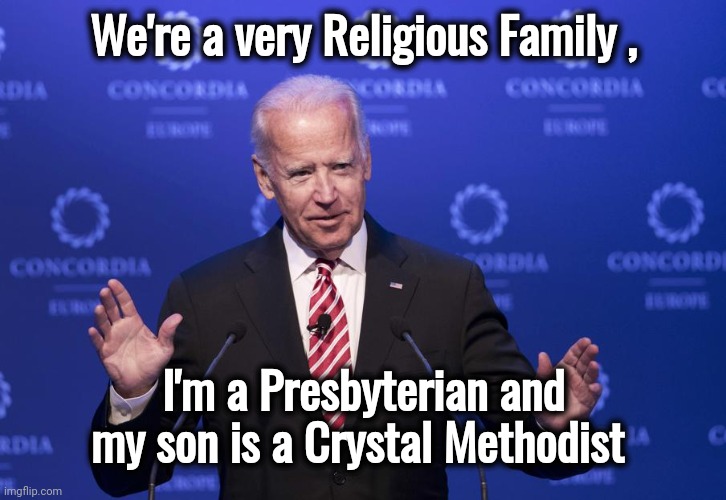 Freudian Slip | We're a very Religious Family , I'm a Presbyterian and my son is a Crystal Methodist | image tagged in joe biden,truth,oh my goodness,like that's ever gonna happen,politicians suck,on dope | made w/ Imgflip meme maker