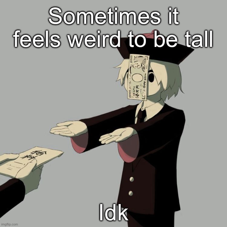 Avogado6 | Sometimes it feels weird to be tall; Idk | image tagged in avogado6 | made w/ Imgflip meme maker