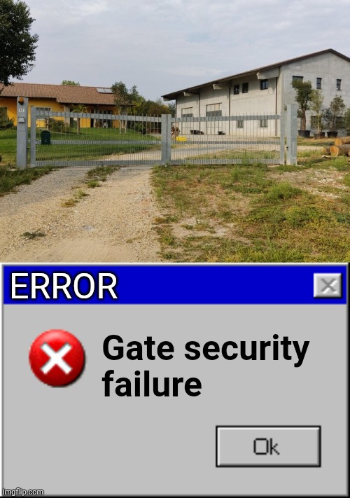 Gate security failure | ERROR; Gate security failure | image tagged in windows error message,gate,you had one job,security fail,security,memes | made w/ Imgflip meme maker