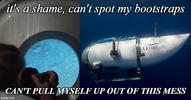 it's a shame, can't spot my bootstraps; CAN'T PULL MYSELF UP OUT OF THIS MESS | made w/ Imgflip meme maker