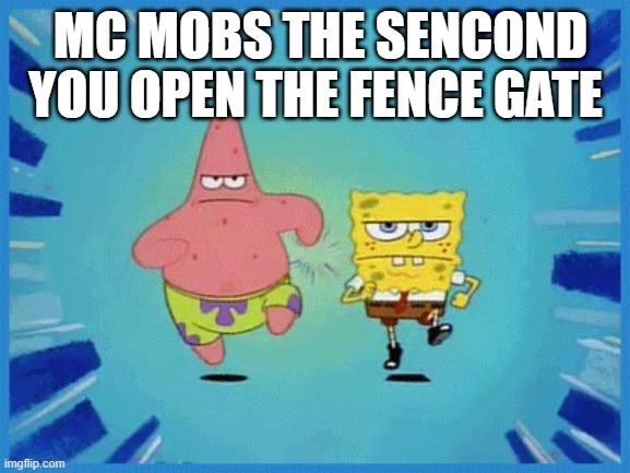 I hate it when tis happens | MC MOBS THE SENCOND YOU OPEN THE FENCE GATE | image tagged in spongebob and patrick running | made w/ Imgflip meme maker