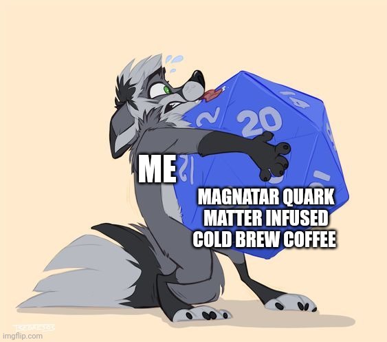 Heaviest coffee in the entire omniversal plane | ME; MAGNATAR QUARK MATTER INFUSED COLD BREW COFFEE | image tagged in trying to hold a heavy thing | made w/ Imgflip meme maker