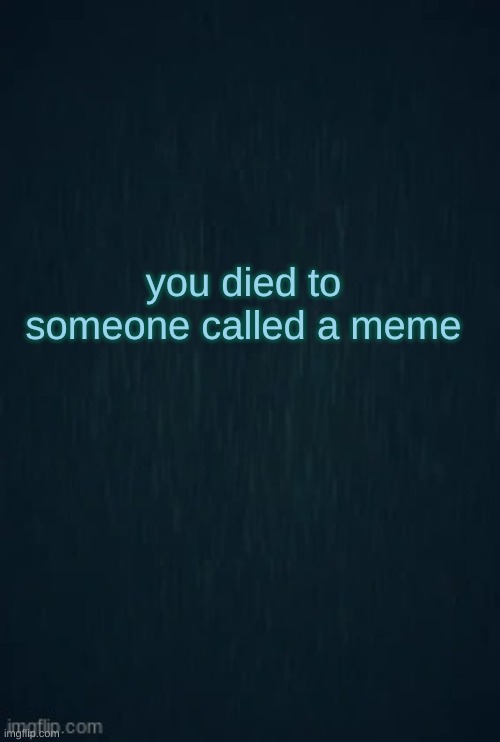 Guiding light | you died to someone called a meme | image tagged in guiding light | made w/ Imgflip meme maker