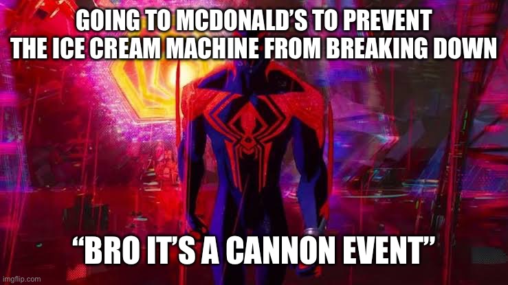 It's a canon event bro | GOING TO MCDONALD’S TO PREVENT THE ICE CREAM MACHINE FROM BREAKING DOWN; “BRO IT’S A CANNON EVENT” | image tagged in it's a canon event bro | made w/ Imgflip meme maker