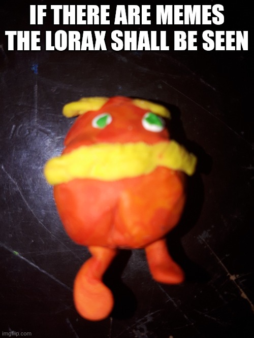 IF THERE ARE MEMES THE LORAX SHALL BE SEEN | made w/ Imgflip meme maker