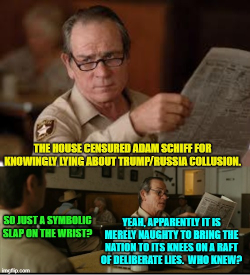 Just a symbolic slap on the wrist because RINOs voted against the proposed 16 million dollars fine. | THE HOUSE CENSURED ADAM SCHIFF FOR KNOWINGLY LYING ABOUT TRUMP/RUSSIA COLLUSION. YEAH, APPARENTLY IT IS MERELY NAUGHTY TO BRING THE NATION TO ITS KNEES ON A RAFT OF DELIBERATE LIES.  WHO KNEW? SO JUST A SYMBOLIC SLAP ON THE WRIST? | image tagged in tommy explains | made w/ Imgflip meme maker