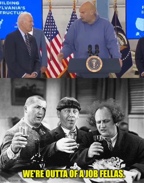 The new Stooges | WE'RE OUTTA OF A JOB FELLAS. | image tagged in stooges drunk,joe biden | made w/ Imgflip meme maker