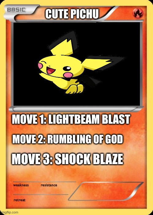 Cute Pichu being mighty tough... | CUTE PICHU; MOVE 1: LIGHTBEAM BLAST; MOVE 2: RUMBLING OF GOD; MOVE 3: SHOCK BLAZE | image tagged in blank pokemon card | made w/ Imgflip meme maker