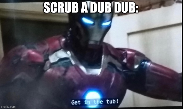 First meme in this stream | SCRUB A DUB DUB: | image tagged in marvel,iron man | made w/ Imgflip meme maker