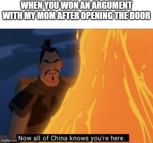 i'm here | WHEN YOU WON AN ARGUMENT WITH MY MOM AFTER OPENING THE DOOR | image tagged in now all of china knows you're here,memes | made w/ Imgflip meme maker
