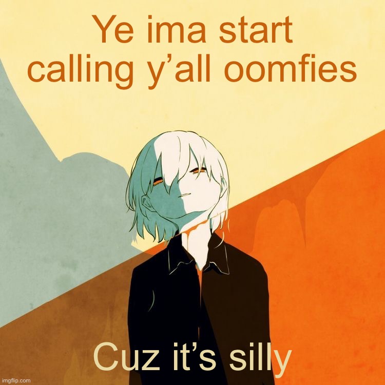 Avogado6 depression | Ye ima start calling y’all oomfies; Cuz it’s silly | image tagged in avogado6 depression | made w/ Imgflip meme maker