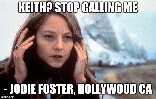JF | KEITH? STOP CALLING ME; - JODIE FOSTER, HOLLYWOOD CA | image tagged in contact - jodi foster | made w/ Imgflip meme maker