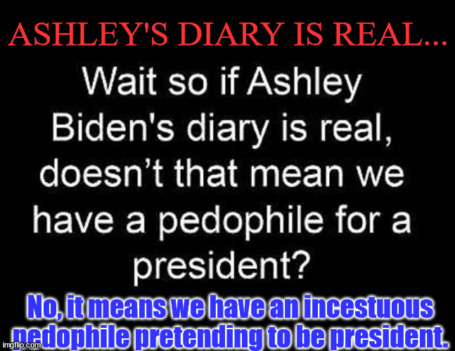 The diary is real... and the FBI is in posession of it... | ASHLEY'S DIARY IS REAL... No, it means we have an incestuous pedophile pretending to be president. | image tagged in mainstream media,fbi,lies | made w/ Imgflip meme maker