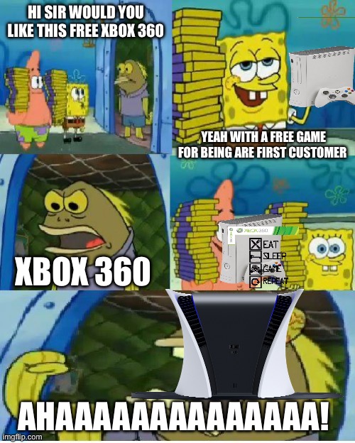 Xbox/ps | HI SIR WOULD YOU LIKE THIS FREE XBOX 360; YEAH WITH A FREE GAME FOR BEING ARE FIRST CUSTOMER; XBOX 360; AHAAAAAAAAAAAAAA! | image tagged in memes,chocolate spongebob | made w/ Imgflip meme maker