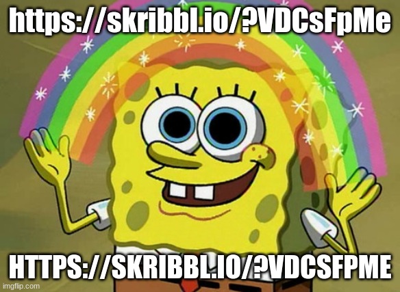 https://skribbl.io/?VDCsFpMe | https://skribbl.io/?VDCsFpMe; HTTPS://SKRIBBL.IO/?VDCSFPME | image tagged in memes,imagination spongebob | made w/ Imgflip meme maker