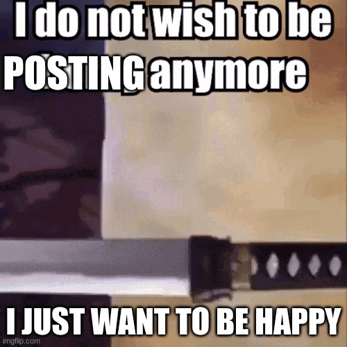 Oops i did it again. | POSTING; I JUST WANT TO BE HAPPY | image tagged in sad doge,posting,sad | made w/ Imgflip meme maker