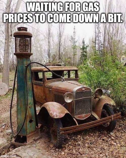 Gas prices a bit high | WAITING FOR GAS PRICES TO COME DOWN A BIT. | image tagged in gas,cars,gas prices | made w/ Imgflip meme maker