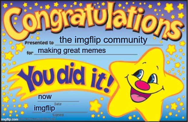 congratulations to the imgflip community:) | the imgflip community; making great memes; now; imgflip | image tagged in memes,happy star congratulations | made w/ Imgflip meme maker