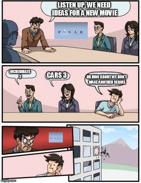 Boardroom Meeting Suggestion Meme | LISTEN UP, WE NEED IDEAS FOR A NEW MOVIE INCREDIBLES 2 CARS 3 OR HOW ABOUT WE DON'T MAKE ANOTHER SEQUEL | image tagged in memes,boardroom meeting suggestion | made w/ Imgflip meme maker