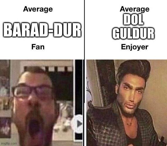 dol | DOL GULDUR; BARAD-DUR | image tagged in avarage fan | made w/ Imgflip meme maker