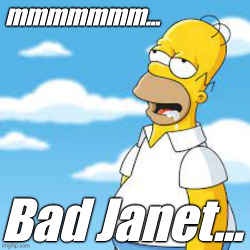 Homer mmm | mmmmmmm... Bad Janet... | image tagged in homer mmm | made w/ Imgflip meme maker
