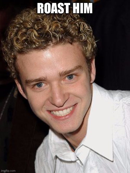 Do it | ROAST HIM | image tagged in justin timberlake it's gonna be may | made w/ Imgflip meme maker