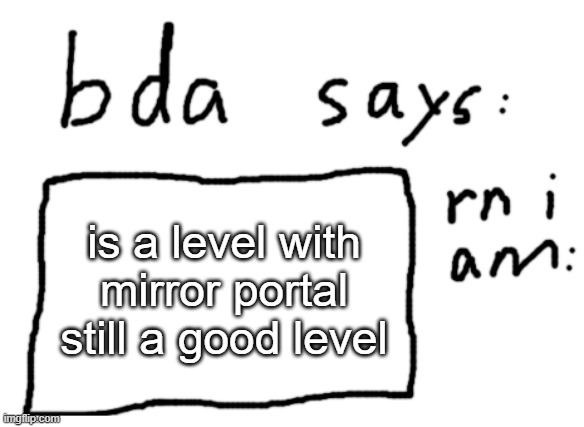 genuine question | is a level with mirror portal still a good level | image tagged in official badlydrawnaxolotl announcement temp | made w/ Imgflip meme maker