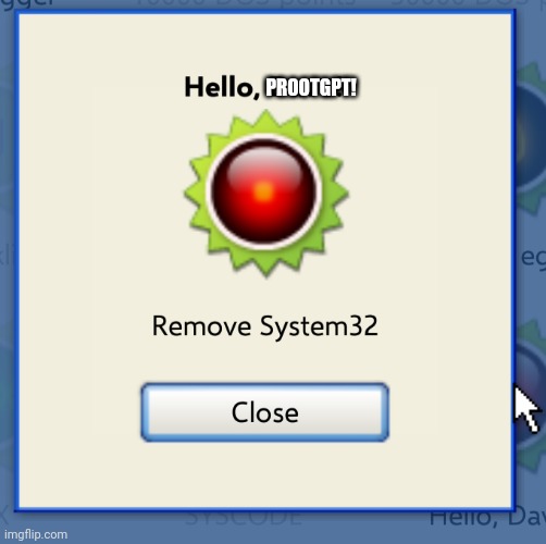 Delete System32 | PROOTGPT! | image tagged in delete system32 | made w/ Imgflip meme maker