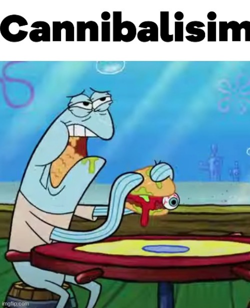 Cannibalism | image tagged in spongebob,offensive,memes | made w/ Imgflip meme maker