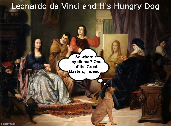 Leonardo da Vinci and His Hungry Dog | image tagged in leonardo da vinci,mona lisa,dog,master,painting,memes | made w/ Imgflip meme maker