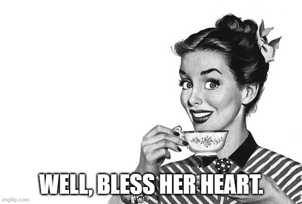 1950s Housewife | WELL, BLESS HER HEART. | image tagged in 1950s housewife | made w/ Imgflip meme maker