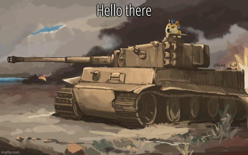 Doge Tank | Hello there | image tagged in doge tank | made w/ Imgflip meme maker