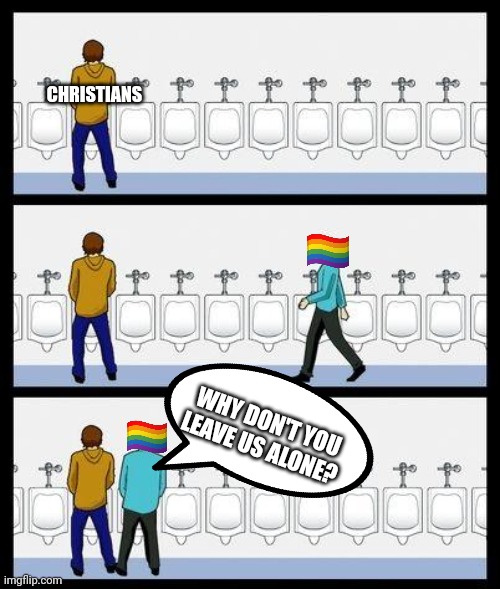 Urinal Guy | CHRISTIANS; WHY DON'T YOU LEAVE US ALONE? | image tagged in urinal guy | made w/ Imgflip meme maker