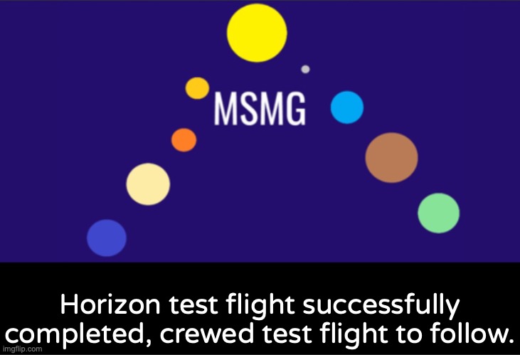 MSMG aerospace announcement | Horizon test flight successfully completed, crewed test flight to follow. | image tagged in msmg aerospace announcement | made w/ Imgflip meme maker