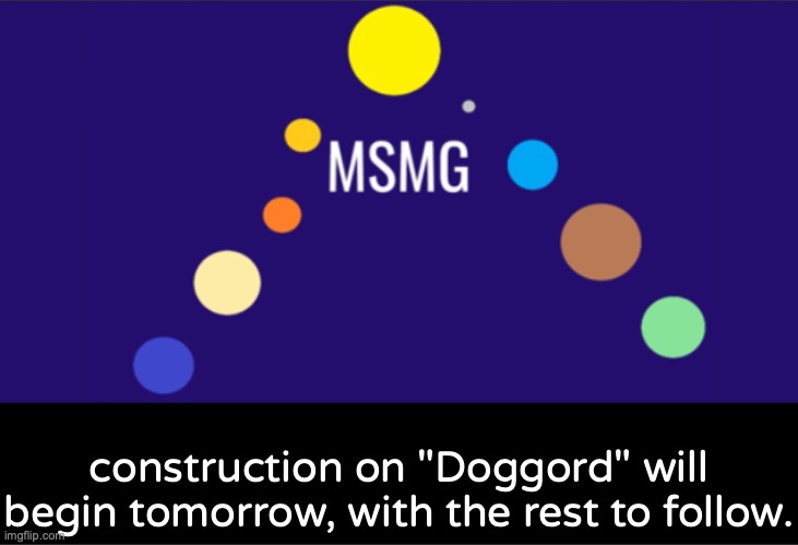 MSMG aerospace announcement | construction on "Doggord" will begin tomorrow, with the rest to follow. | image tagged in msmg aerospace announcement | made w/ Imgflip meme maker
