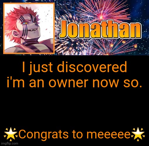 Yey | I just discovered i'm an owner now so. 🌟Congrats to meeeee🌟 | image tagged in jonathan's 12th temp | made w/ Imgflip meme maker