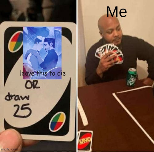 Who agrees? | Me; leave this to die | image tagged in memes,uno draw 25 cards,funny,funny memes,netflix | made w/ Imgflip meme maker