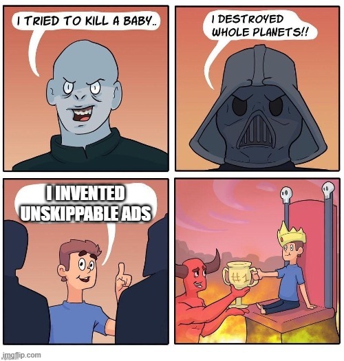 I hate these | I INVENTED UNSKIPPABLE ADS | image tagged in the most evil person ever | made w/ Imgflip meme maker