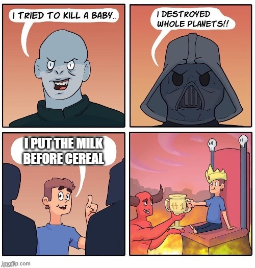 the most evil person | I PUT THE MILK BEFORE CEREAL | image tagged in the most evil person ever | made w/ Imgflip meme maker