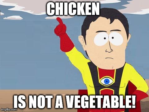 captain obvious | CHICKEN  IS NOT A VEGETABLE! | image tagged in captain obvious | made w/ Imgflip meme maker