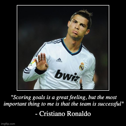 CR7 Inspiration | "Scoring goals is a great feeling, but the most important thing to me is that the team is successful" | - Cristiano Ronaldo | image tagged in motivation,soccer,ronaldo,inspirational quote | made w/ Imgflip demotivational maker