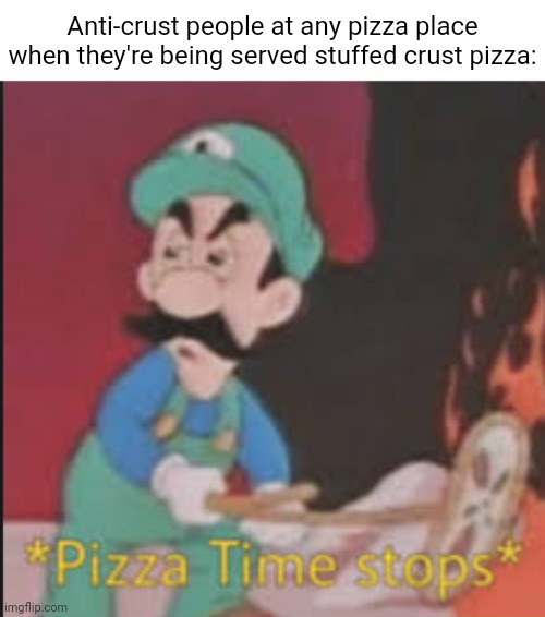 Stuffed crust pizza | Anti-crust people at any pizza place when they're being served stuffed crust pizza: | image tagged in pizza time stops,stuffed crust,pizza,funny,memes,blank white template | made w/ Imgflip meme maker
