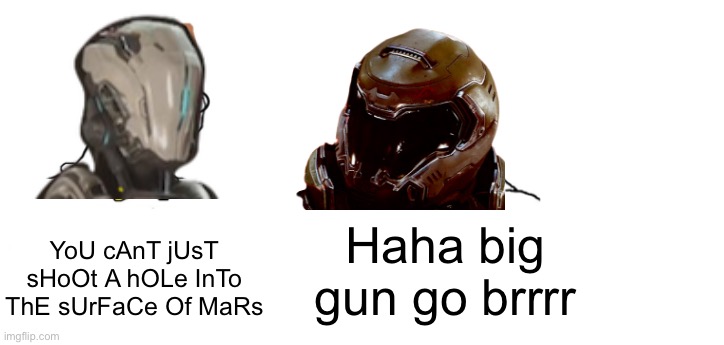 But the longer the icon of sin is earth the stronger he will become | Haha big gun go brrrr; YoU cAnT jUsT sHoOt A hOLe InTo ThE sUrFaCe Of MaRs | image tagged in nooo haha go brrr,doom eternal | made w/ Imgflip meme maker