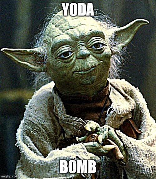 yoda | YODA; BOMB | image tagged in memes,star wars yoda | made w/ Imgflip meme maker