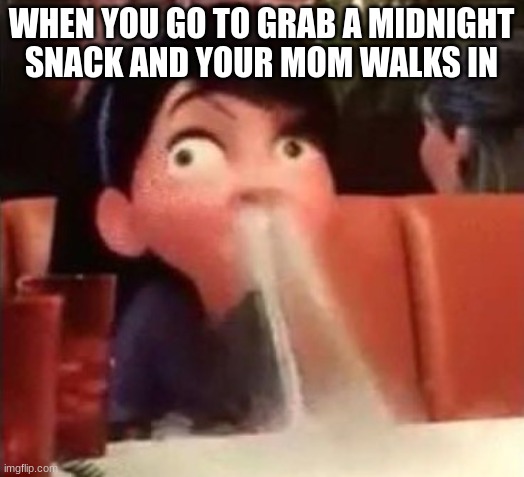yea im ded | WHEN YOU GO TO GRAB A MIDNIGHT SNACK AND YOUR MOM WALKS IN | image tagged in violet spitting water out of her nose | made w/ Imgflip meme maker