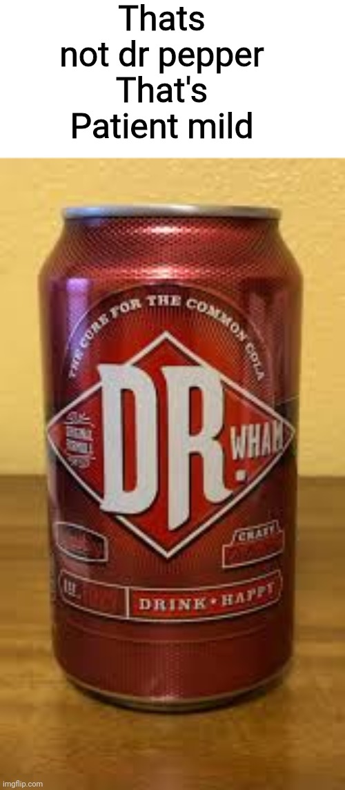 Patient Mild | Thats not dr pepper
That's Patient mild | image tagged in wtf | made w/ Imgflip meme maker