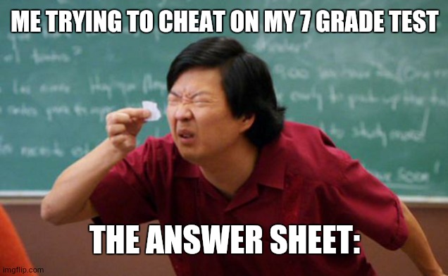 Fr tho. Comment if u have tryed to cheat on a test and say "i tryed to but no good" | ME TRYING TO CHEAT ON MY 7 GRADE TEST; THE ANSWER SHEET: | image tagged in tiny piece of paper,true,memes,funny,imgflip | made w/ Imgflip meme maker