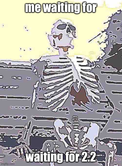 2.2 momento | me waiting for; waiting for 2.2 | image tagged in memes,waiting skeleton | made w/ Imgflip meme maker