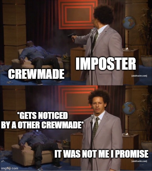 Who Killed Hannibal | IMPOSTER; CREWMADE; *GETS NOTICED BY A OTHER CREWMADE*; IT WAS NOT ME I PROMISE | image tagged in memes,who killed hannibal | made w/ Imgflip meme maker